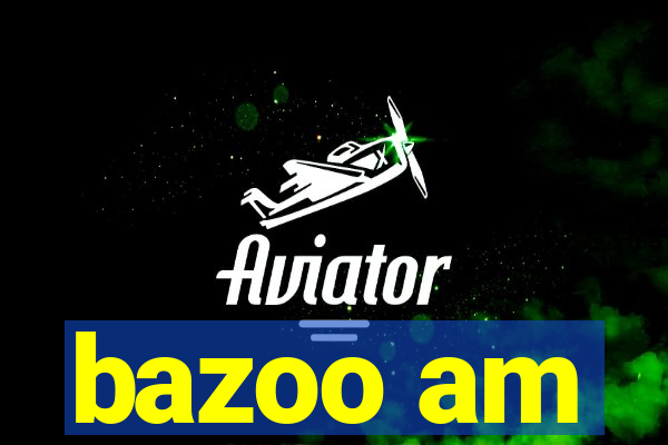 bazoo am